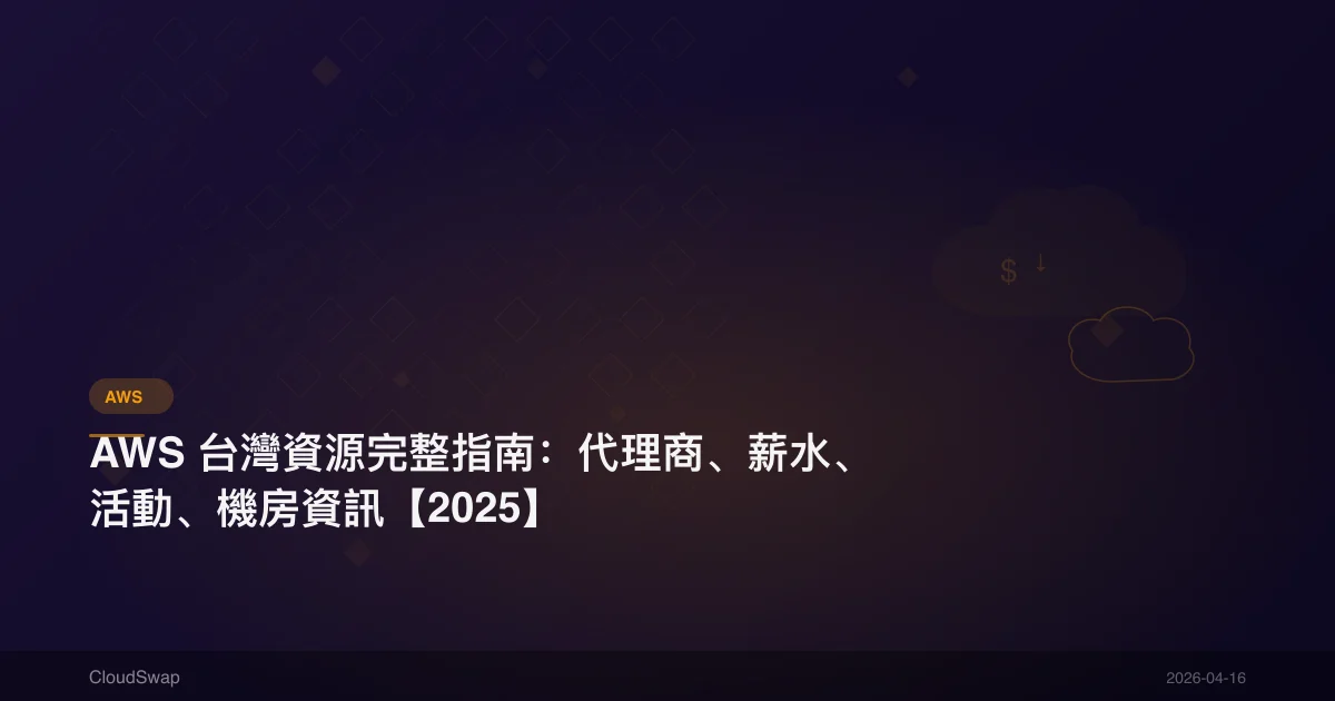 AWS 台灣資源完整指南:代理商、薪水、活動、機房資訊【2025】