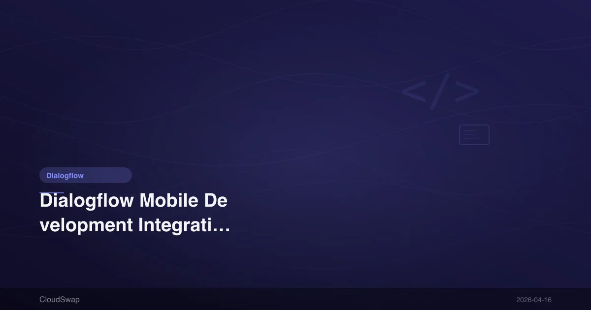 Dialogflow Mobile Development Integration: Android and Flutter Complete Tutorial