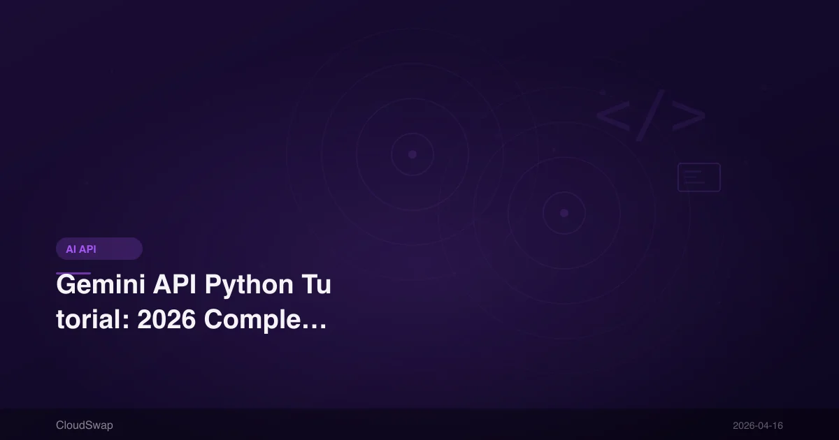 Gemini API Python Tutorial: 2026 Complete Guide to Calling Google AI Models from Scratch
