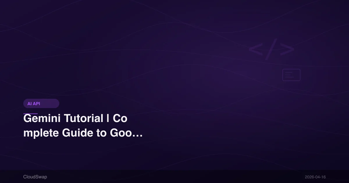 Gemini Tutorial | Complete Guide to Google Gemini API Integration & Usage in 2026