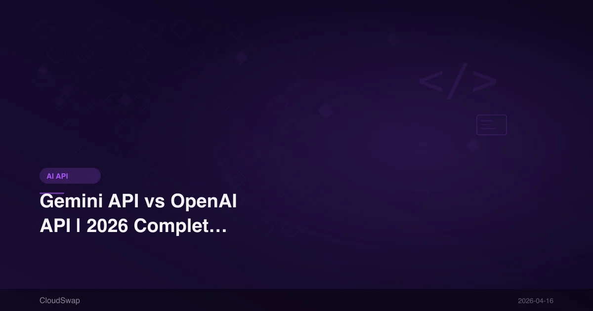Gemini API vs OpenAI API | 2026 Complete Review of Features, Pricing & Integration Difficulty