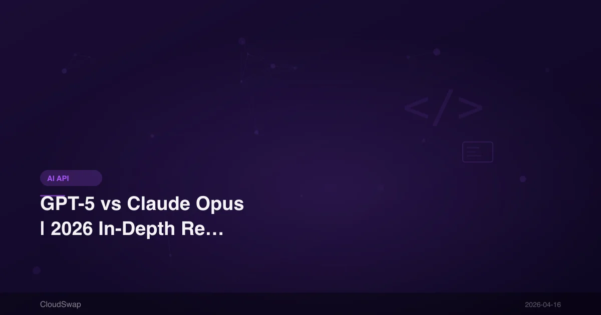 GPT-5 vs Claude Opus | 2026 In-Depth Review of the Two Flagship AI APIs
