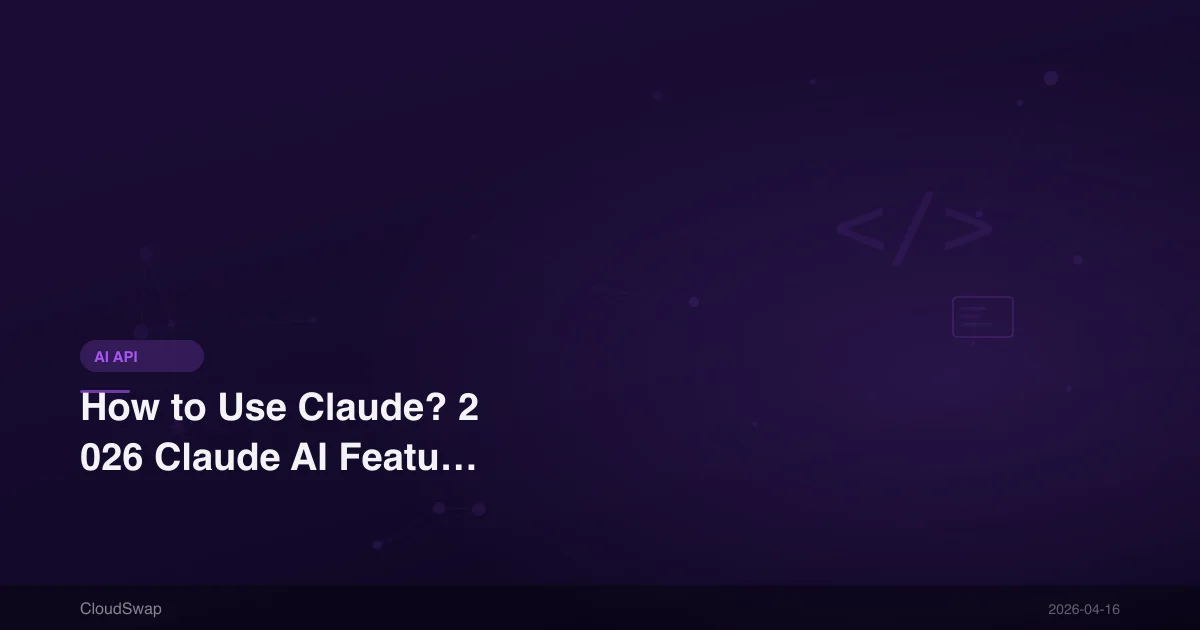 How to Use Claude? 2026 Claude AI Feature Tutorial & Tips Guide