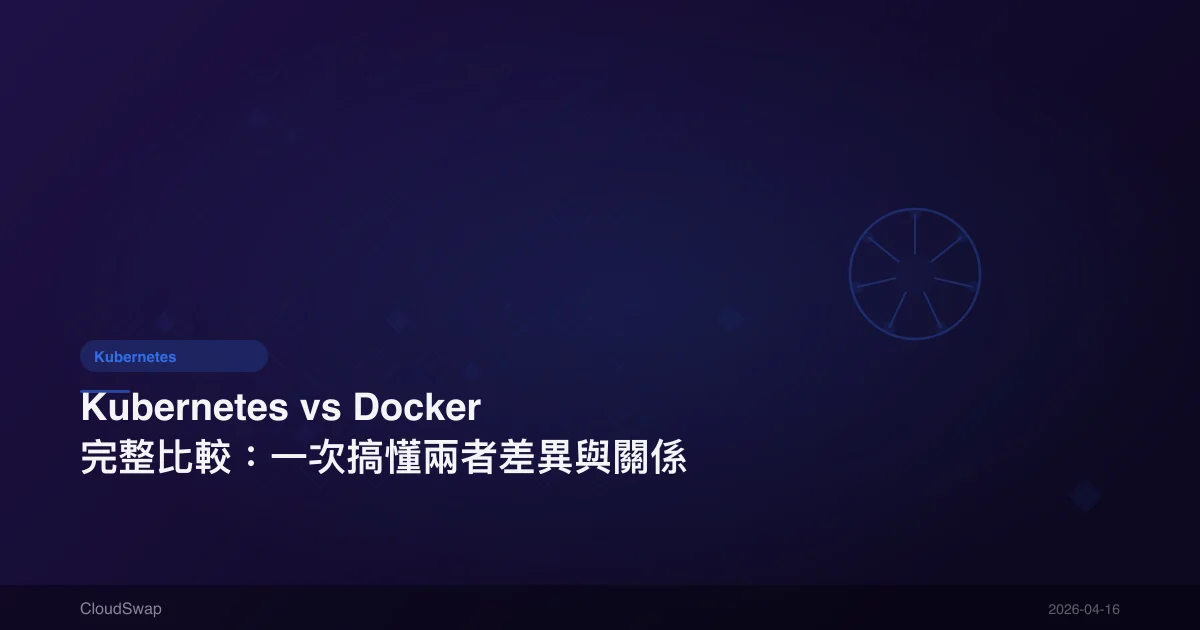 Kubernetes vs Docker 完整比較:一次搞懂兩者差異與關係