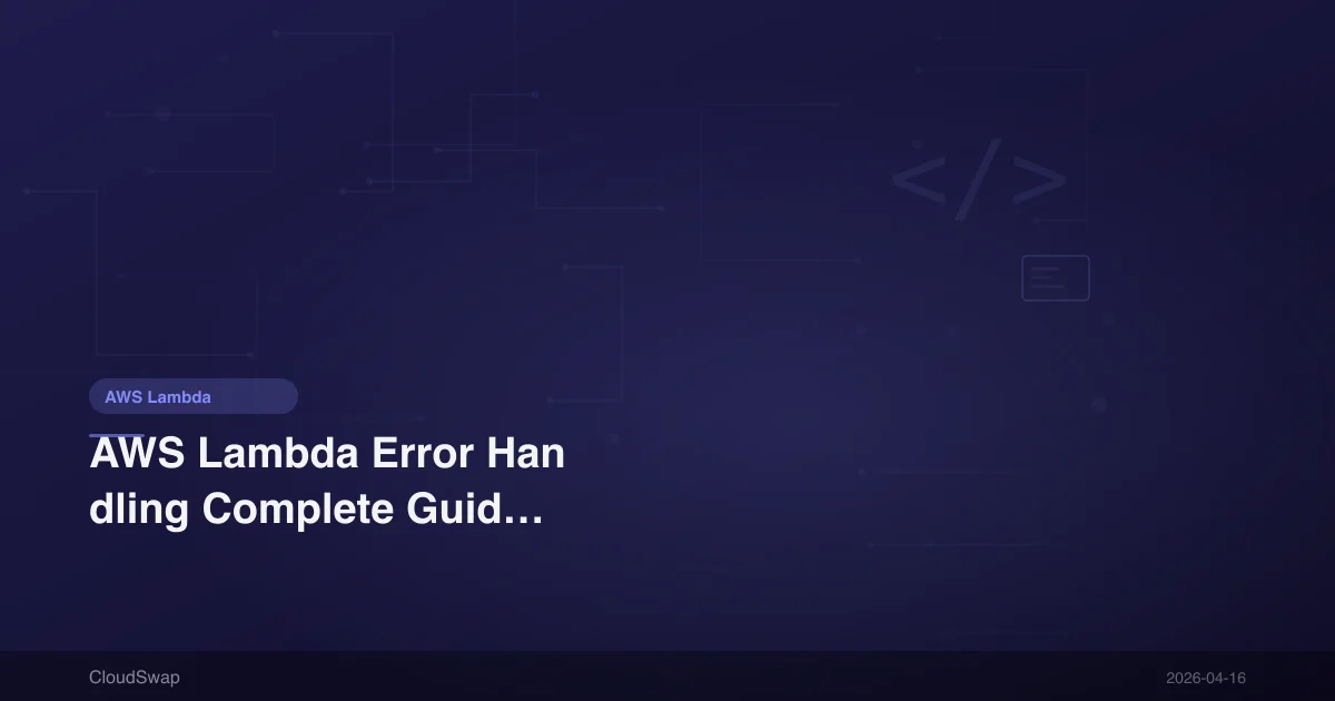 AWS Lambda Error Handling Complete Guide: 502, 503, 504 Error Solutions