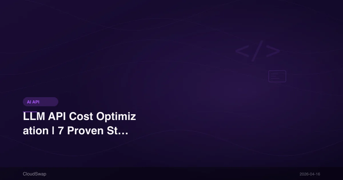 LLM API Cost Optimization | 7 Proven Strategies to Reduce AI API Costs in 2026