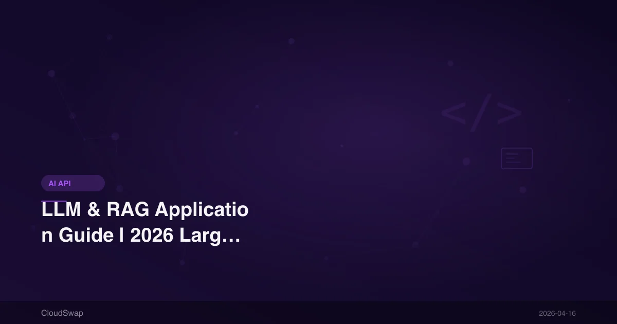LLM & RAG Application Guide | 2026 Large Language Model API Selection & RAG Practical Tutorial