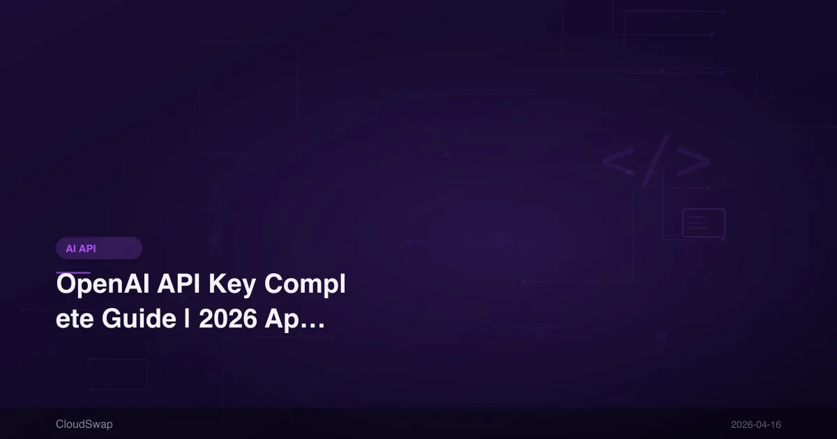 OpenAI API Key Complete Guide | 2026 Application, Management & Troubleshooting All-in-One