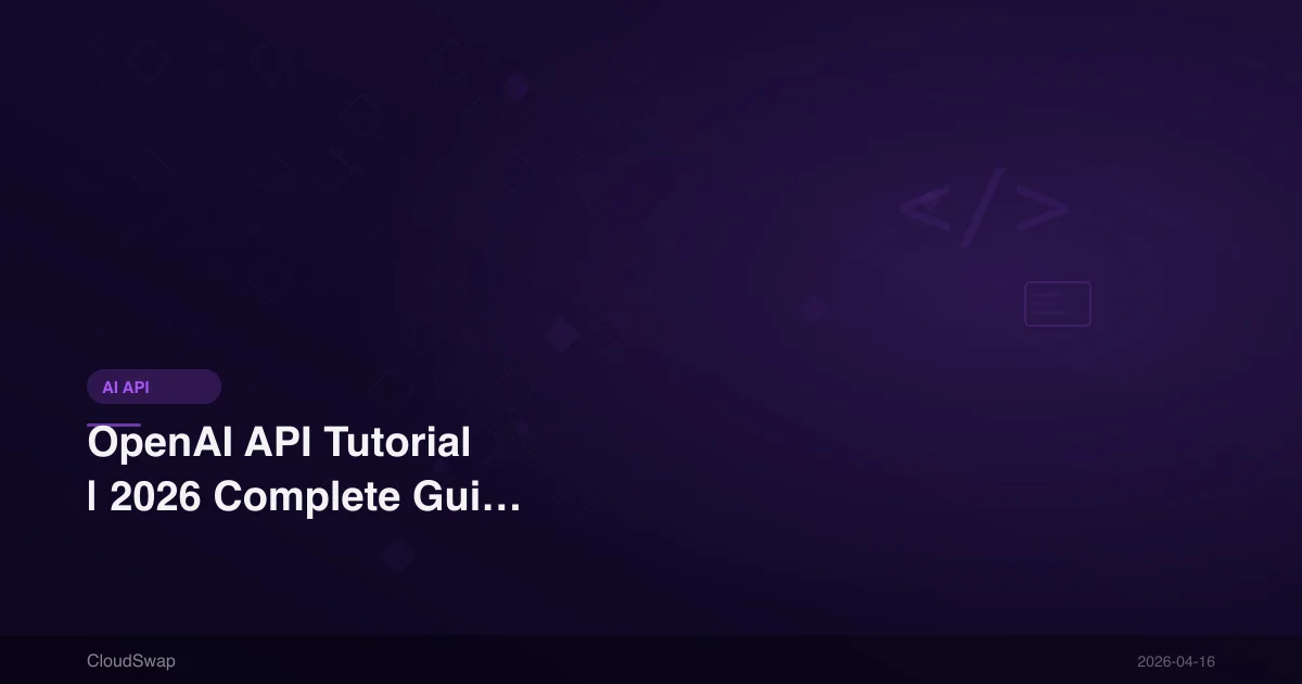 OpenAI API Tutorial | 2026 Complete Guide from API Key to Code Examples