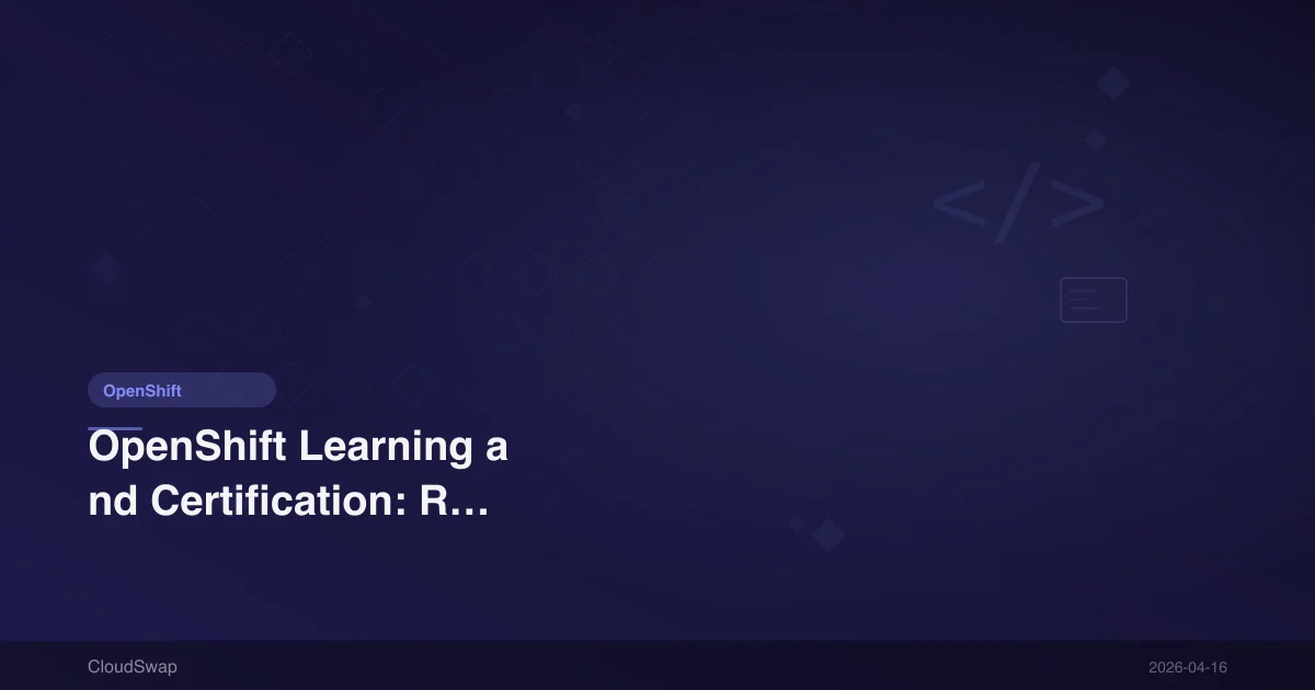 OpenShift Learning and Certification: Resources, Courses, EX280 Exam Guide [2026]