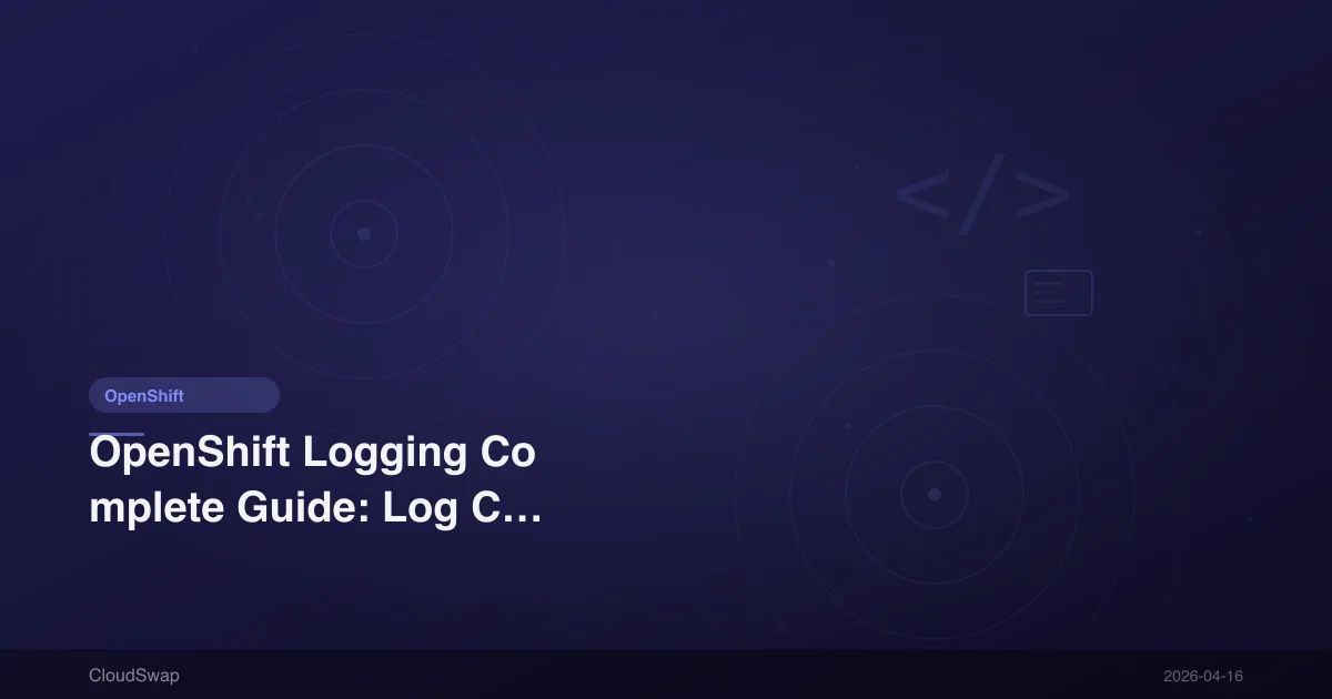OpenShift Logging Complete Guide: Log Collection, Analysis, and Monitoring [2026]
