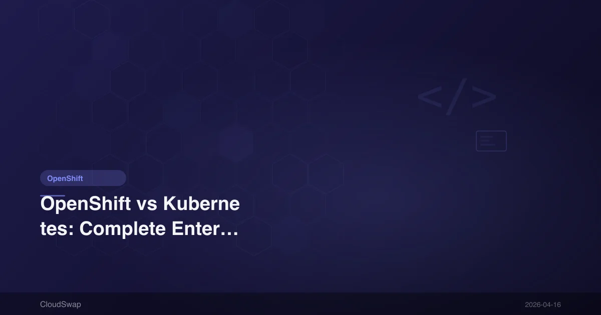 OpenShift vs Kubernetes: Complete Enterprise Container Platform Comparison [2026]