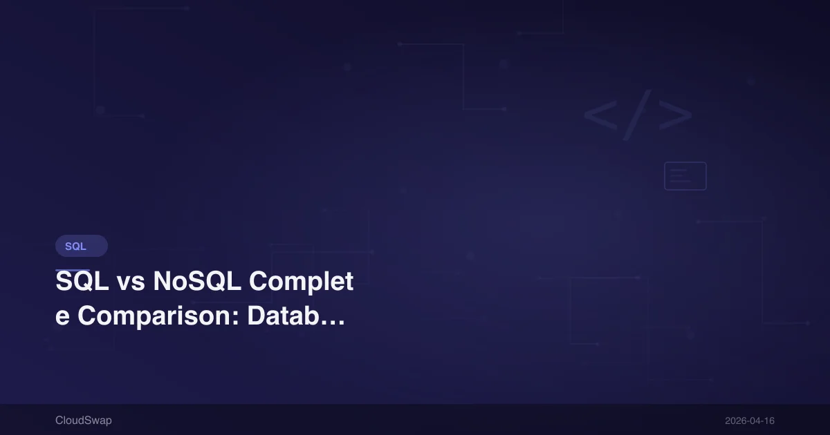 SQL vs NoSQL Complete Comparison: Database Selection Guide and Use Cases