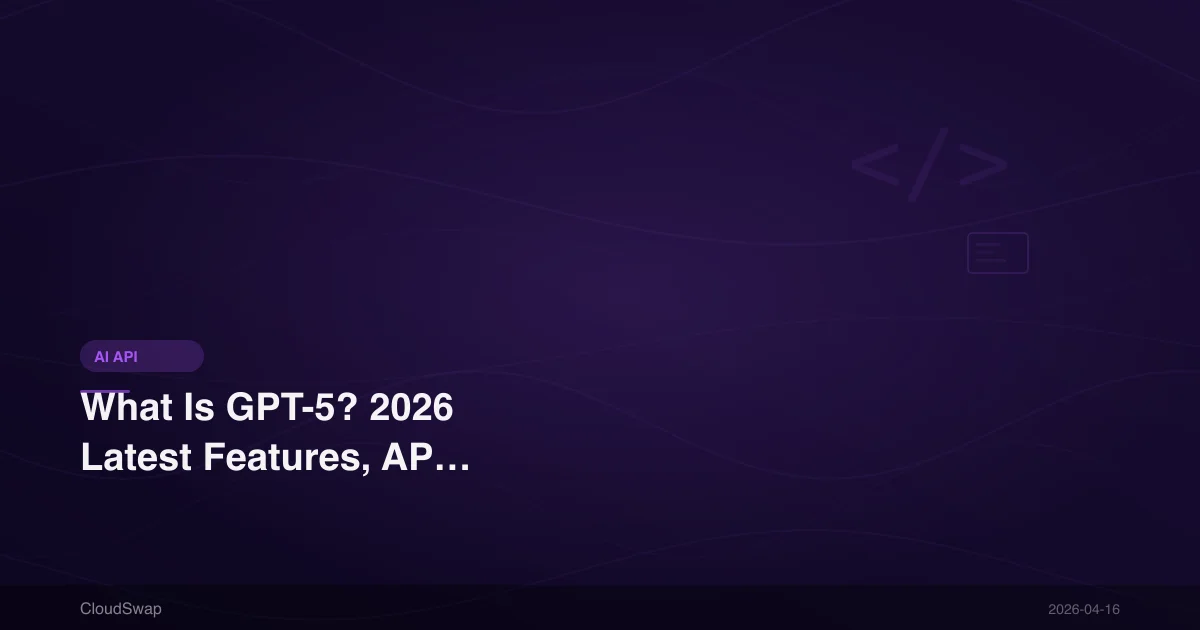What Is GPT-5? 2026 Latest Features, API Overview, and Usage Tutorial